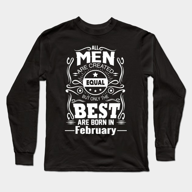 All Men Created Equal But The Best Are Born In February Long Sleeve T-Shirt by vnsharetech